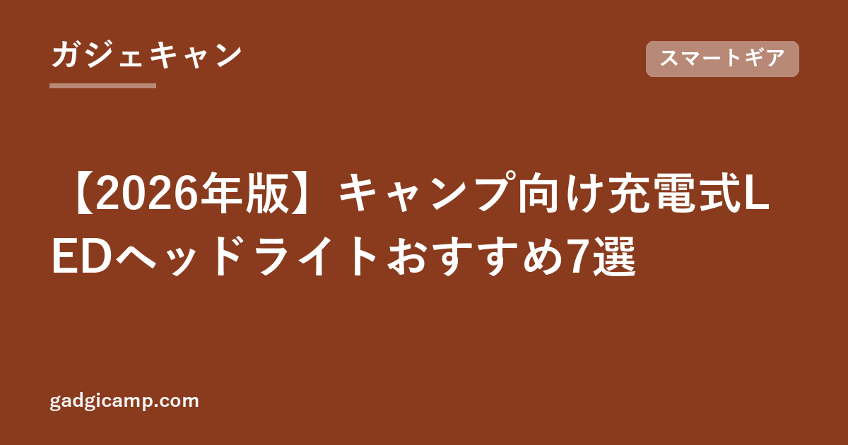 【2026年版】キャンプ向け充電式LEDヘッドライトおすすめ7選