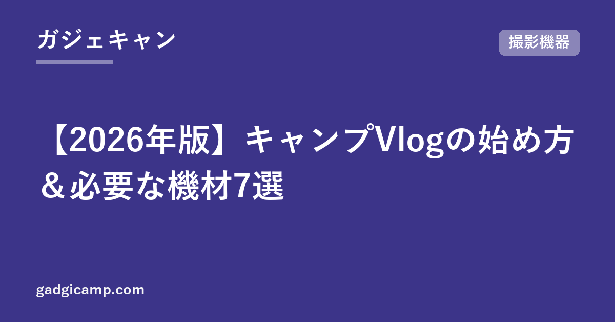 【2026年版】キャンプVlogの始め方＆必要な機材7選