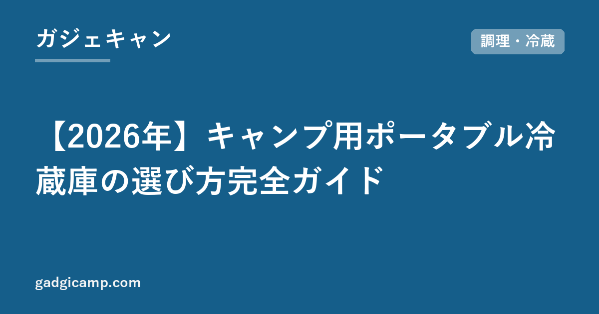 【2026年】キャンプ用ポータブル冷蔵庫の選び方完全ガイド