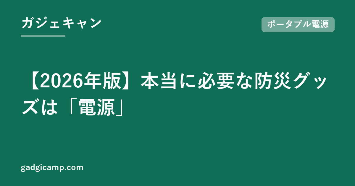 【2026年版】本当に必要な防災グッズは「電源」