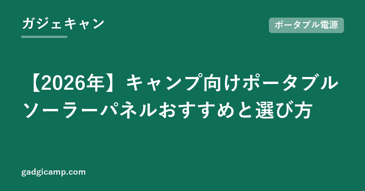 【2026年】キャンプ向けポータブルソーラーパネルおすすめと選び方