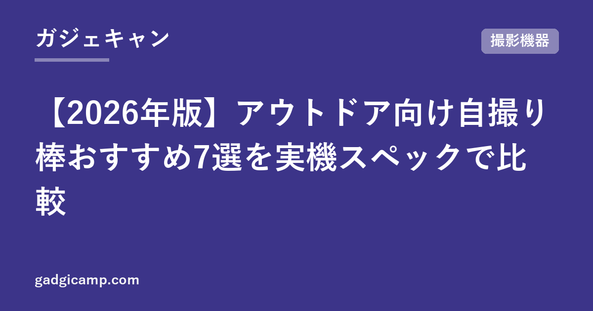 【2026年版】アウトドア向け自撮り棒おすすめ7選を実機スペックで比較