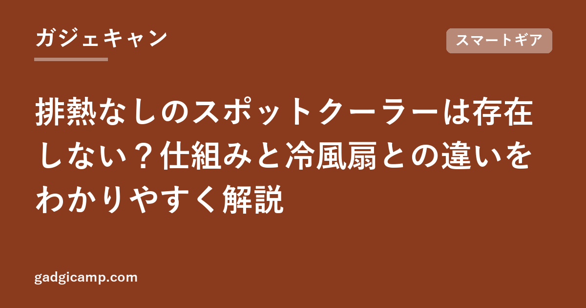 排熱なしのスポットクーラーは存在しない？仕組みと冷風扇との違いをわかりやすく解説