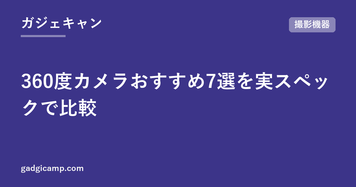 360度カメラおすすめ7選を実スペックで比較