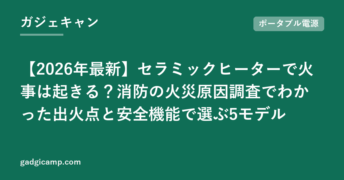 【2026年最新】セラミックヒーターで火事は起きる？消防の火災原因調査でわかった出火点と安全機能で選ぶ5モデル