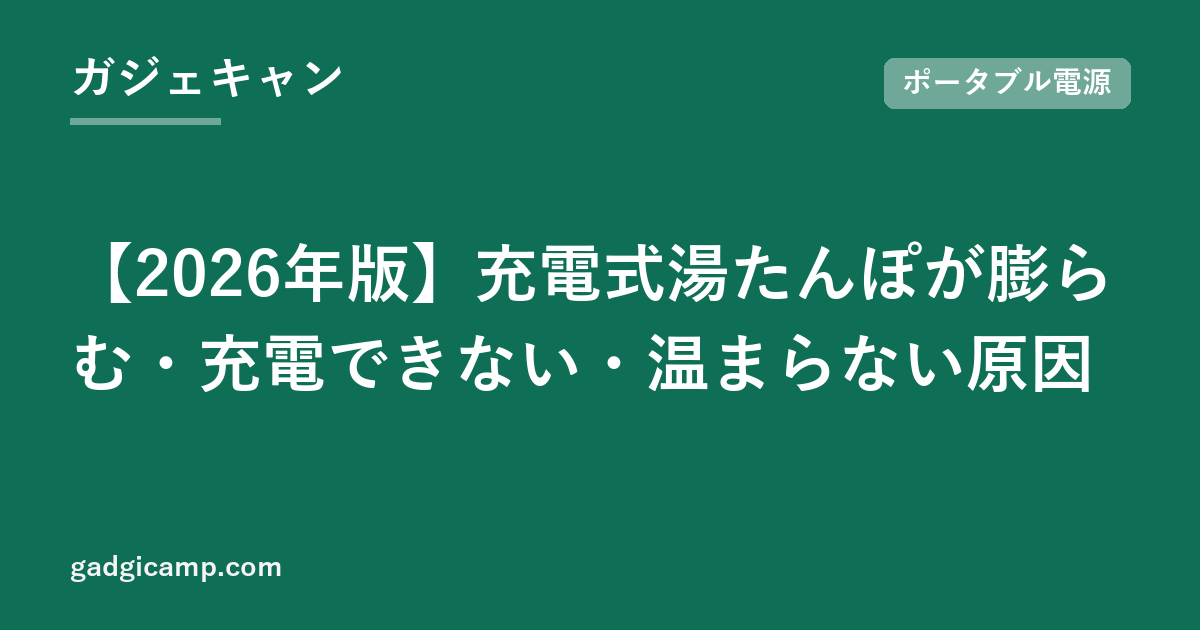 【2026年版】充電式湯たんぽが膨らむ・充電できない・温まらない原因
